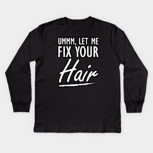 Hair Stylist - Let me fix your Hair Kids Long Sleeve T-Shirt